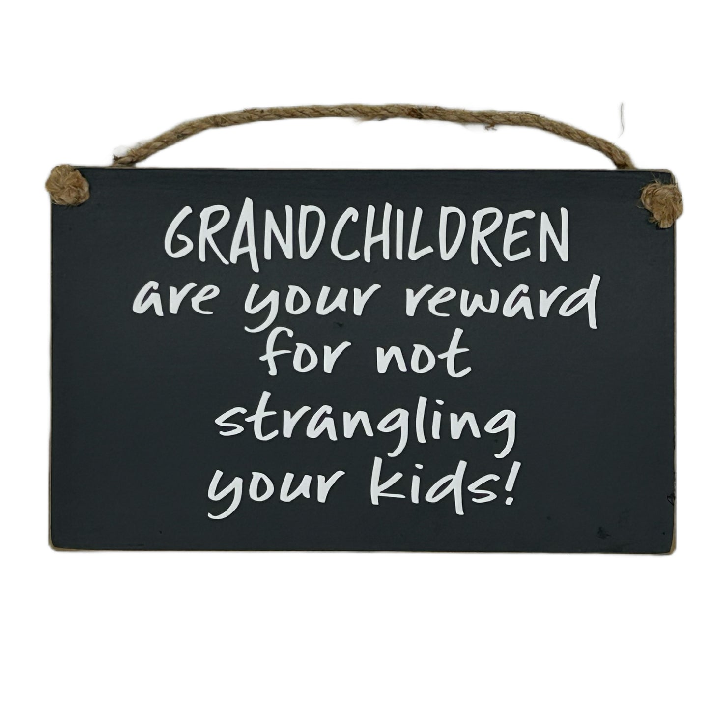 Grandchildren are your reward for not strangling your kids!